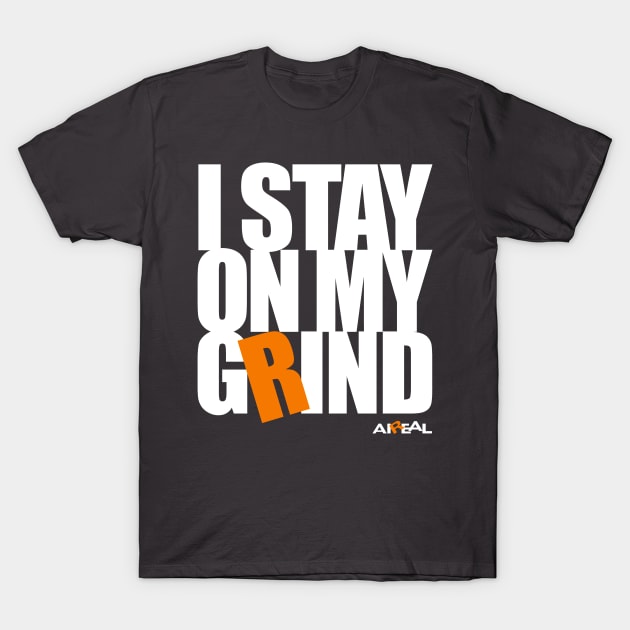 I Stay On My Grind T-Shirt by airealapparel